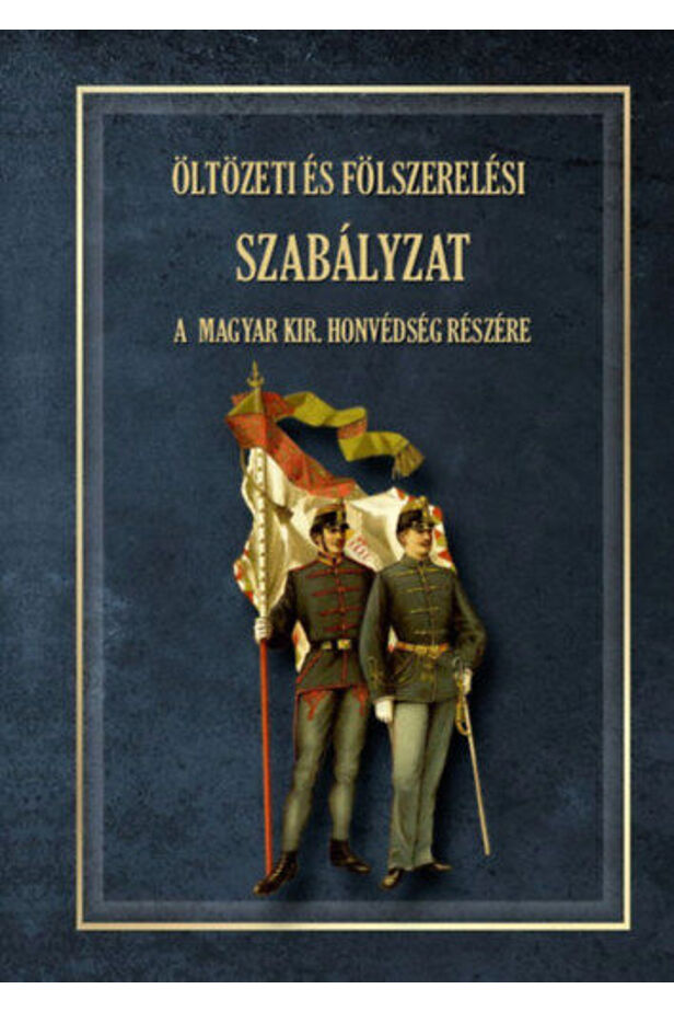 Öltözeti és fölszerelési szabályzat a magyar királyi honvédség részére 1876